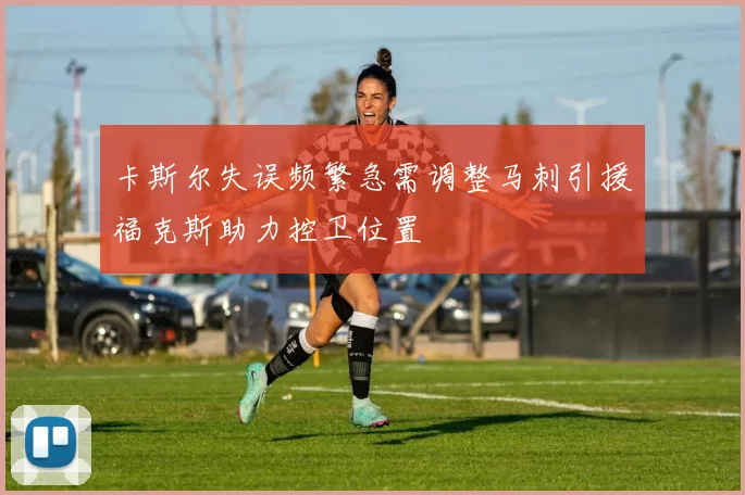 卡斯尔失误频繁急需调整马刺引援福克斯助力控卫位置