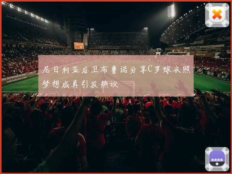 尼日利亚后卫布鲁诺分享C罗球衣照梦想成真引发热议